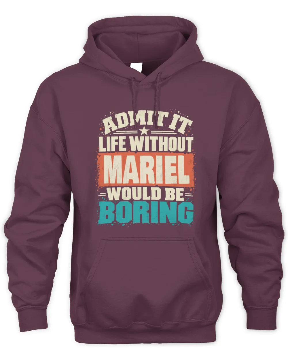 MARIEL P02-TH11-226 Personalized Admit It Life Without [Name] Would Be Boring T-Shirt - Custom Name Funny Gift - Unisex Hoodie - Maroon