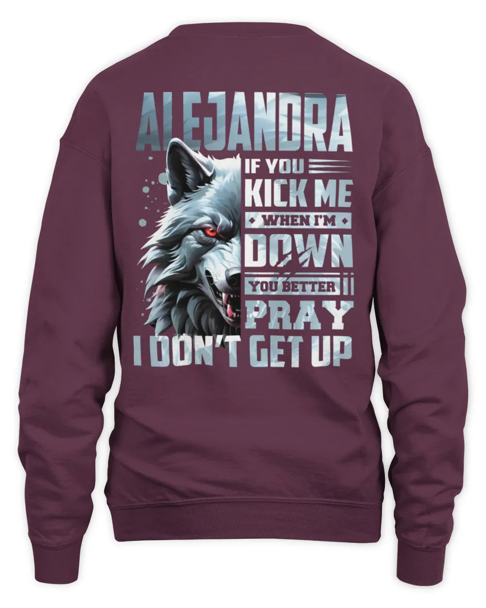 ALEJANDRA AP62-K4-666 - Personalized Fierce Wolf Quote Apparel “If You Kick Me When I’m Down, You Better Pray I Don’t Get Up” - Unisex Sweatshirt - Maroon