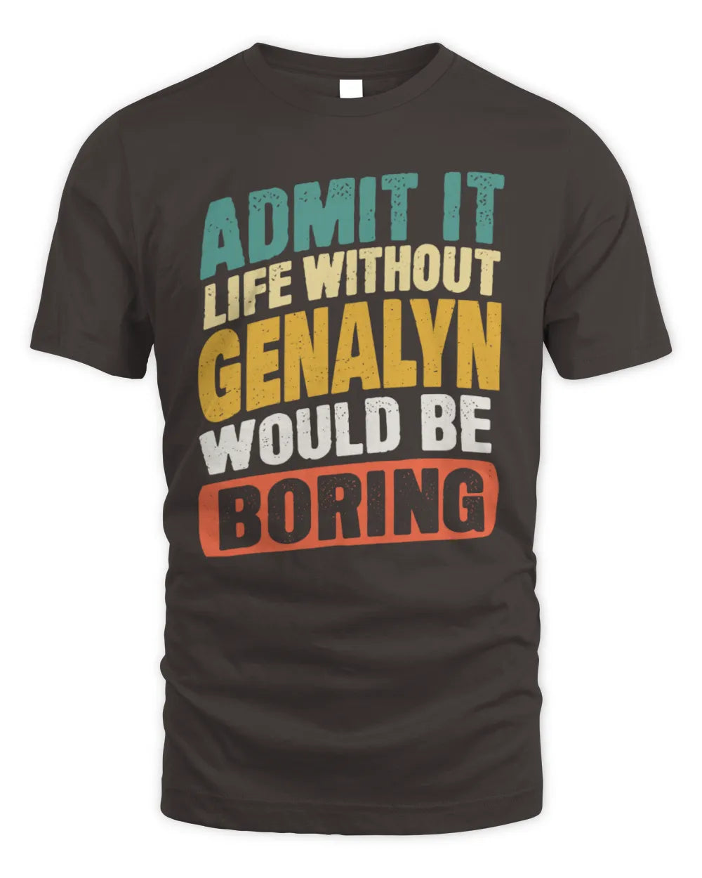 GENALYN TP88-K4-229
Personalized Funny Quote Apparel “Life Without NAME Would Be Boring” - Unisex Standard T-Shirt - Dark Chocolate
