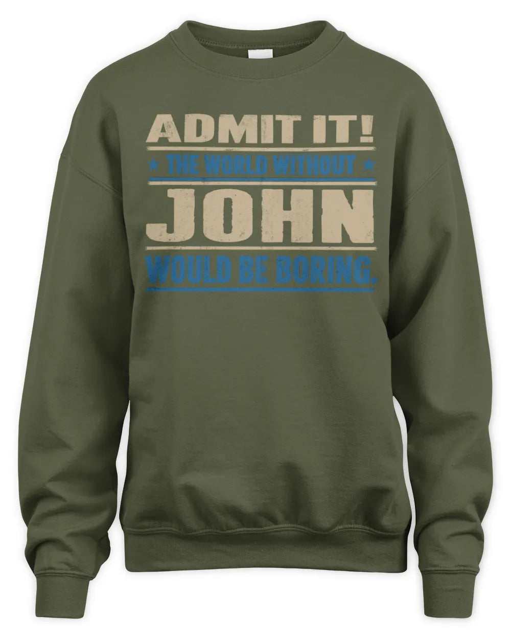 JOHN TP68-K2-968 – Personalized Funny Quote Apparel “The World Without NAME Would Be Boring” - Unisex Sweatshirt - Military Green