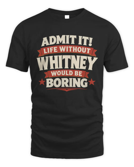 WHITNEY P4 KT003 Personalized Funny Quote Apparel “Life Without NAME Would Be Boring” - Unisex Standard T-Shirt - Black