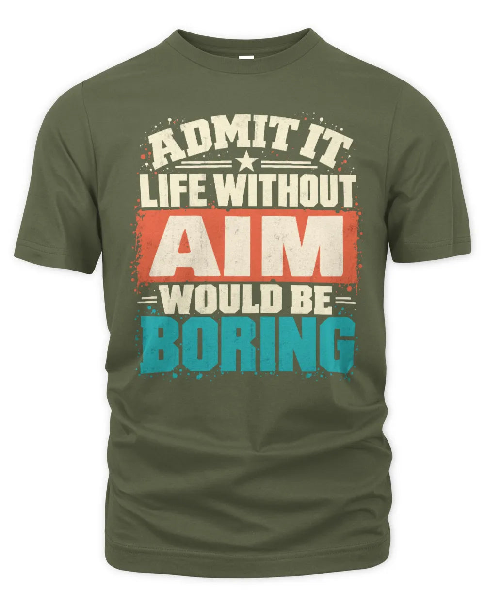 AIM P02-TH11-226 Personalized Admit It Life Without [Name] Would Be Boring T-Shirt - Custom Name Funny Gift - Unisex Standard T-Shirt - Military Green