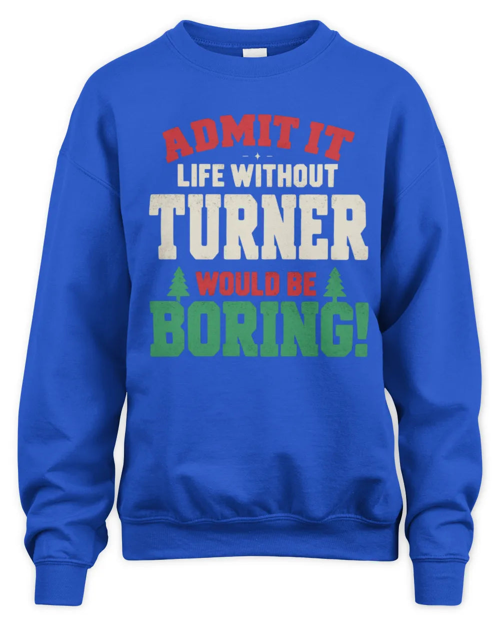 TURNER P5 TH08 Christmas T-Shirt – “Life Without NAME Would Be Boring” - Unisex Sweatshirt - Royal