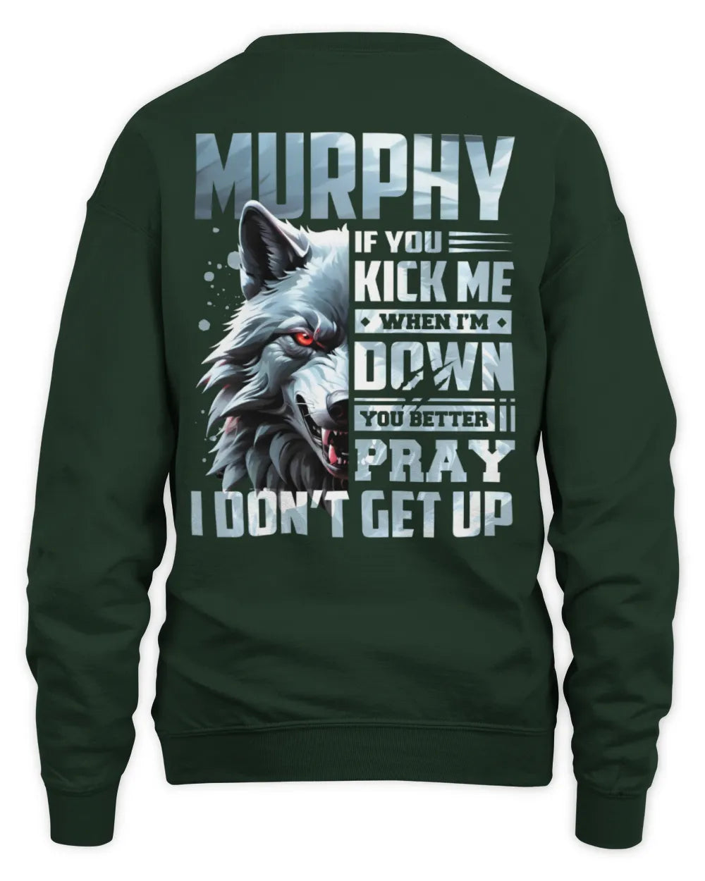 MURPHY AP62-K4-666 - Personalized Fierce Wolf Quote Apparel “If You Kick Me When I’m Down, You Better Pray I Don’t Get Up” - Unisex Sweatshirt - Forest Green