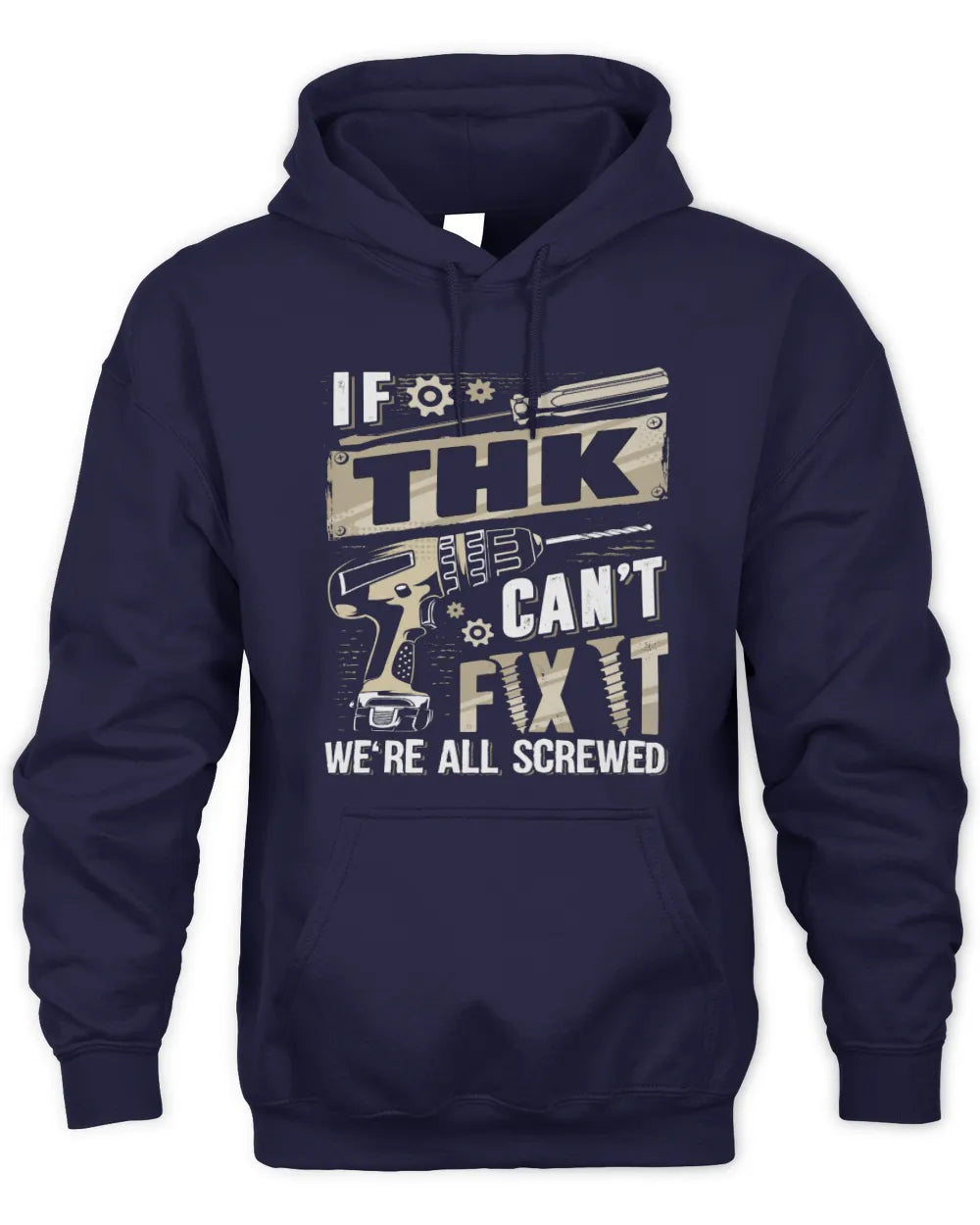 THK TX03 P02 - Personalized Handyman Mechanic Shirt “If NAME Can’t Fix It, We’re All Screwed” - Unisex Hoodie - Navy