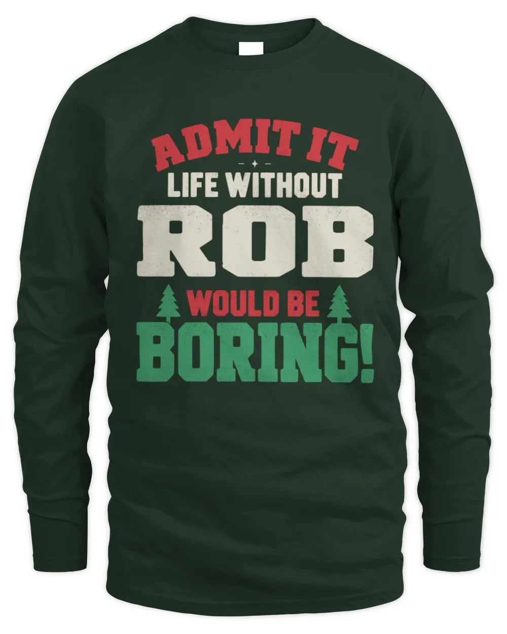 ROB P5 TH08 Christmas T-Shirt – “Life Without NAME Would Be Boring” - Men's Long Sleeved T-Shirt - Forest Green