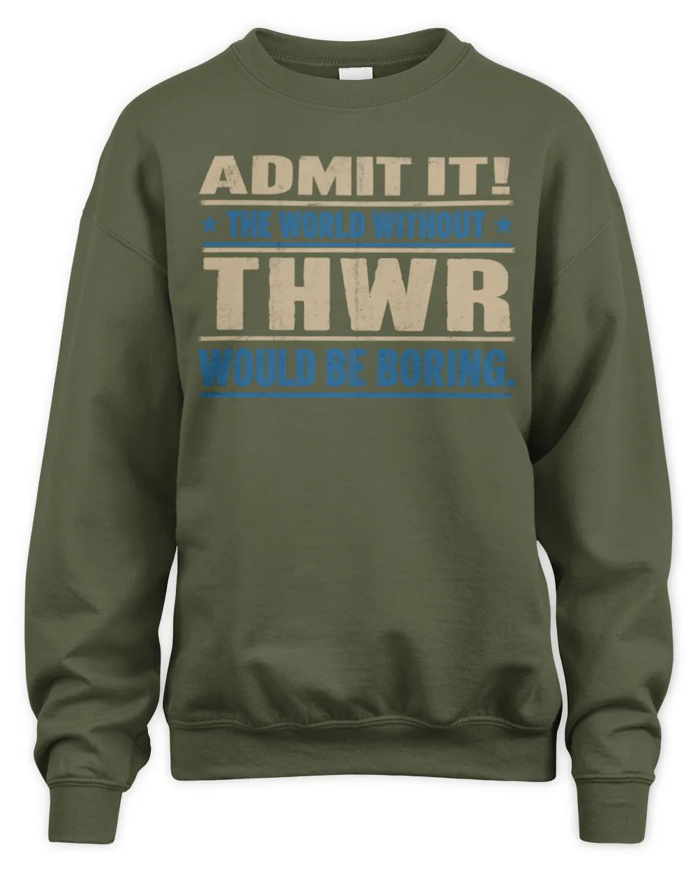 THWR TP68-K2-968 – Personalized Funny Quote Apparel “The World Without NAME Would Be Boring” - Unisex Sweatshirt - Military Green