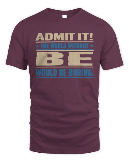 BE TP68-K2-968 – Personalized Funny Quote Apparel “The World Without NAME Would Be Boring” - Unisex Standard T-Shirt - Maroon