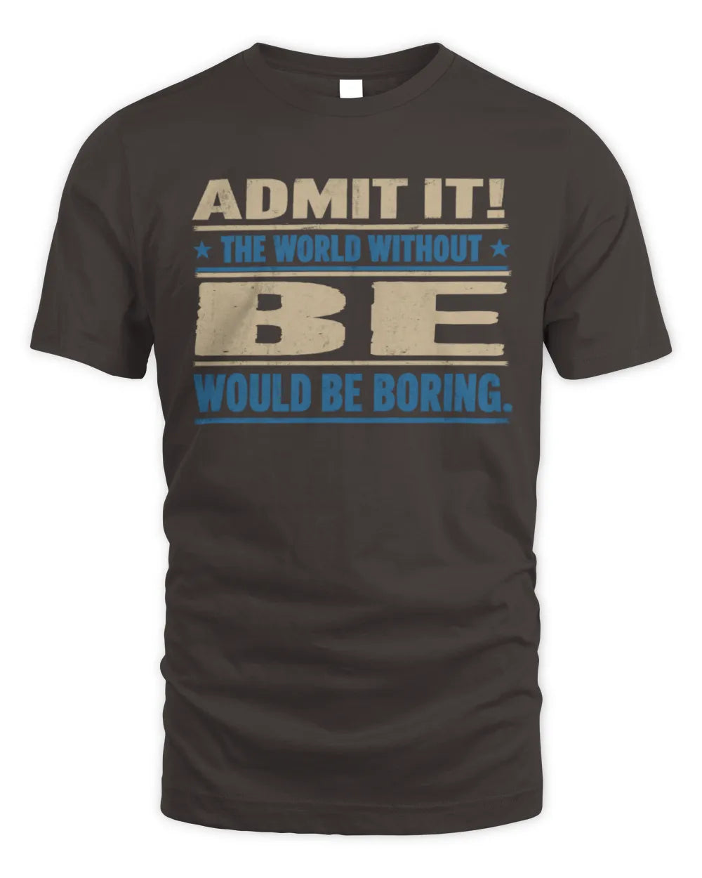 BE TP68-K2-968 – Personalized Funny Quote Apparel “The World Without NAME Would Be Boring” - Unisex Standard T-Shirt - Dark Chocolate