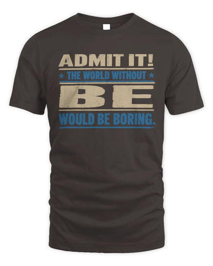 BE TP68-K2-968 – Personalized Funny Quote Apparel “The World Without NAME Would Be Boring” - Unisex Standard T-Shirt - Dark Chocolate