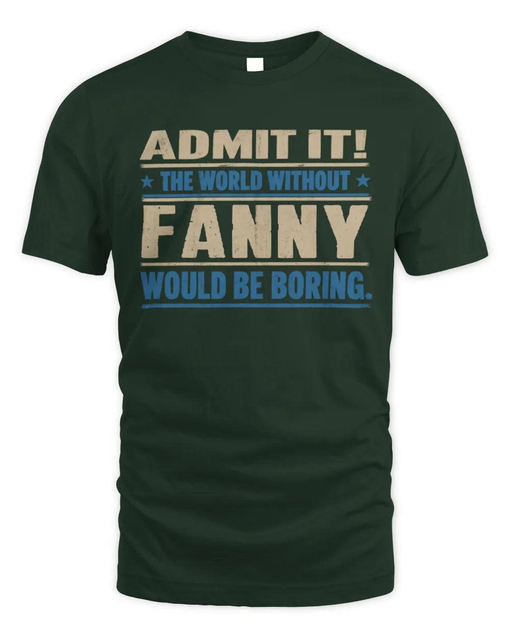 FANNY TP68-K2-968 – Personalized Funny Quote Apparel “The World Without NAME Would Be Boring” - Unisex Standard T-Shirt - Forest Green