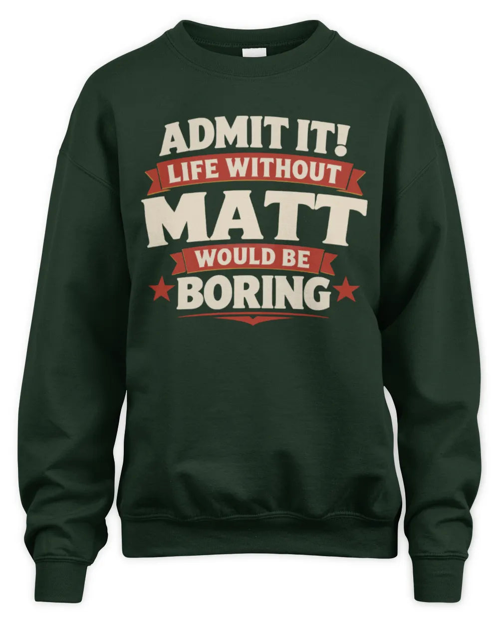 MATT P4 KT003 Personalized Funny Quote Apparel “Life Without NAME Would Be Boring” - Unisex Sweatshirt - Forest Green