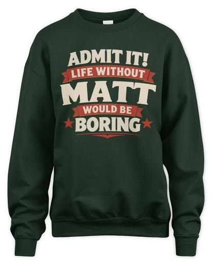 MATT P4 KT003 Personalized Funny Quote Apparel “Life Without NAME Would Be Boring” - Unisex Sweatshirt - Forest Green