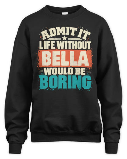 BELLA P02-TH11-226 Personalized Admit It Life Without [Name] Would Be Boring T-Shirt - Custom Name Funny Gift - Unisex Sweatshirt - Black