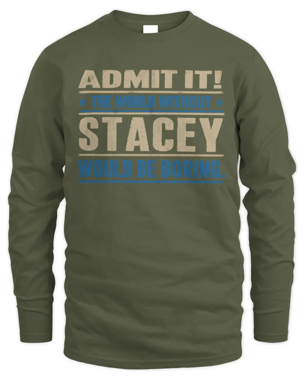 STACEY TP68-K2-968 – Personalized Funny Quote Apparel “The World Without NAME Would Be Boring” - Men's Long Sleeved T-Shirt - Military Green