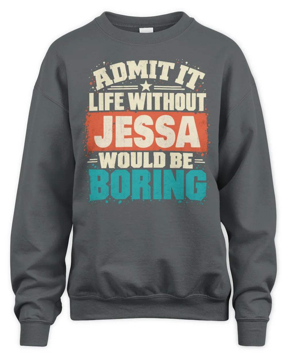 JESSA P02-TH11-226 Personalized Admit It Life Without [Name] Would Be Boring T-Shirt - Custom Name Funny Gift - Unisex Sweatshirt - Charcoal