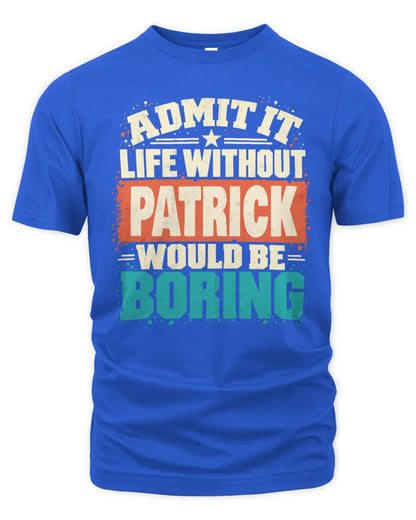 PATRICK P02-TH11-226 Personalized Admit It Life Without [Name] Would Be Boring T-Shirt - Custom Name Funny Gift - Unisex Standard T-Shirt - Royal
