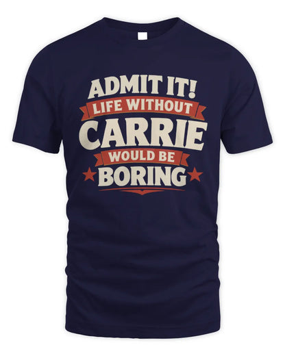 CARRIE P4 KT003 Personalized Funny Quote Apparel “Life Without NAME Would Be Boring” - Unisex Standard T-Shirt - Navy