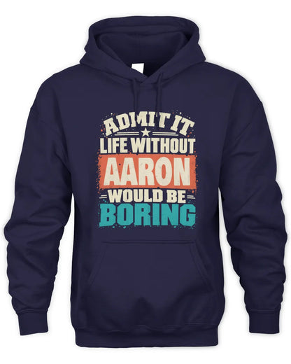 AARON P02-TH11-226 Personalized Admit It Life Without [Name] Would Be Boring T-Shirt - Custom Name Funny Gift - Unisex Hoodie - Navy