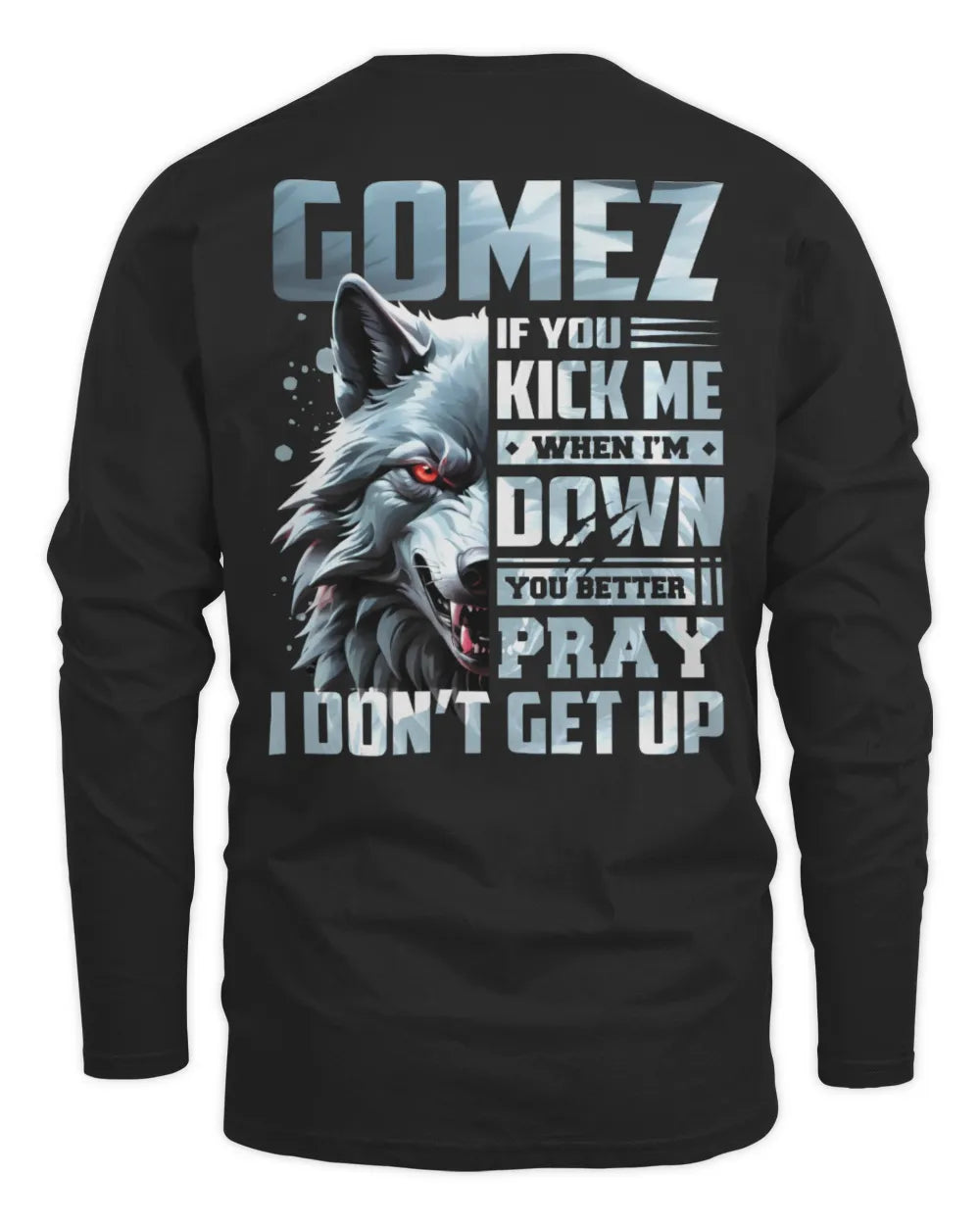 GOMEZ AP62-K4-666 - Personalized Fierce Wolf Quote Apparel “If You Kick Me When I’m Down, You Better Pray I Don’t Get Up” - Men's Long Sleeved T-Shirt - Black