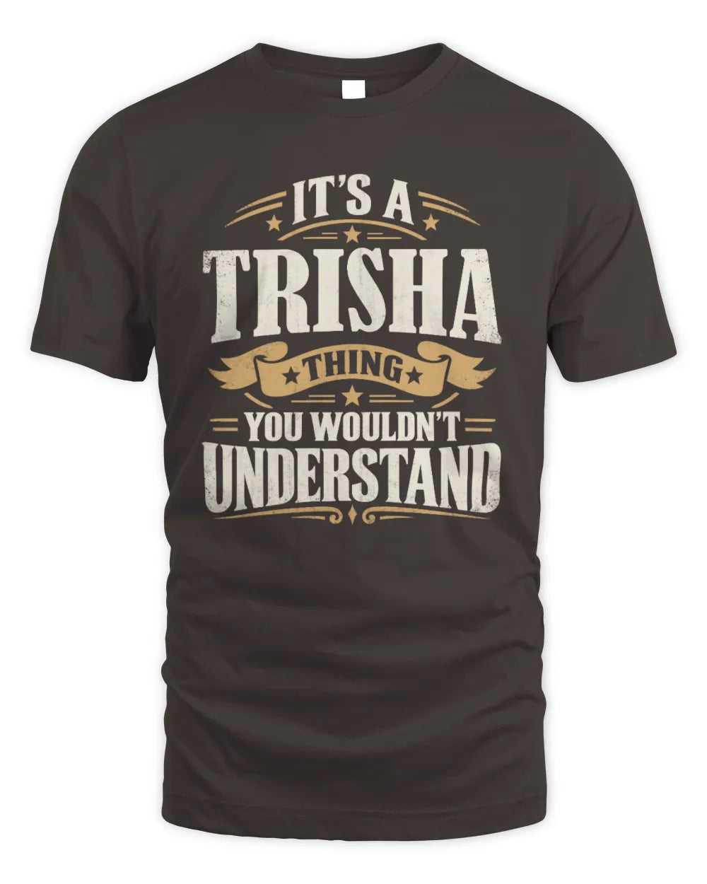 TRISHA P08 TH51 - Personalized “It’s a/an [NAME] Thing – You Wouldn’t Understand” Shirt - Unisex Standard T-Shirt - Dark Chocolate