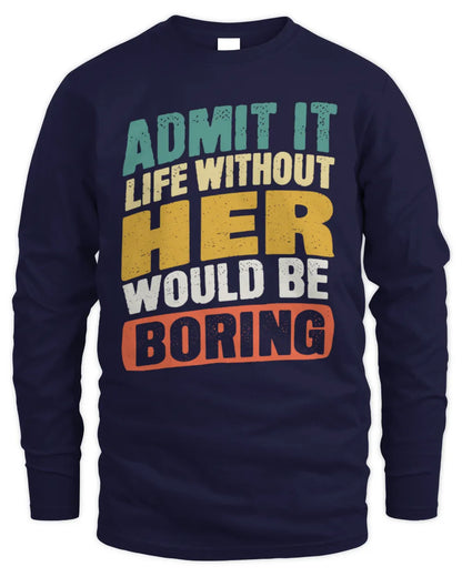 HER TP88-K4-229
Personalized Funny Quote Apparel “Life Without NAME Would Be Boring” - Men's Long Sleeved T-Shirt - Navy