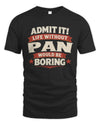 PAN P4 KT003 Personalized Funny Quote Apparel “Life Without NAME Would Be Boring”