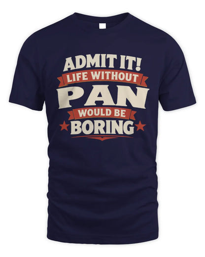 PAN P4 KT003 Personalized Funny Quote Apparel “Life Without NAME Would Be Boring” - Unisex Standard T-Shirt - Navy