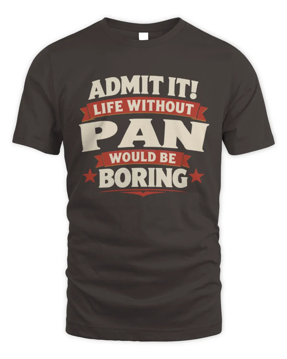 PAN P4 KT003 Personalized Funny Quote Apparel “Life Without NAME Would Be Boring” - Unisex Standard T-Shirt - Dark Chocolate