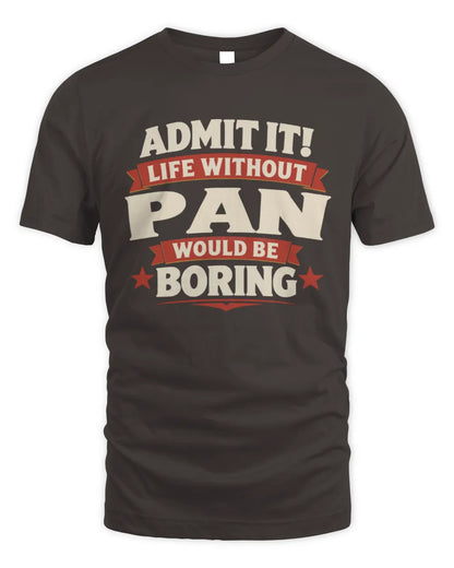 PAN P4 KT003 Personalized Funny Quote Apparel “Life Without NAME Would Be Boring” - Unisex Standard T-Shirt - Dark Chocolate