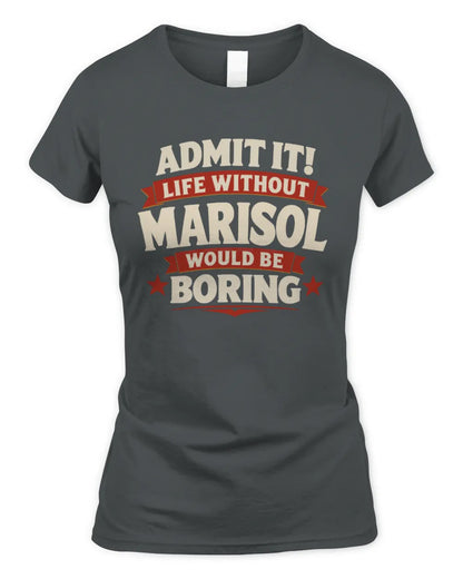 MARISOL P4 KT003 Personalized Funny Quote Apparel “Life Without NAME Would Be Boring” - Women's Standard T-Shirt - Charcoal