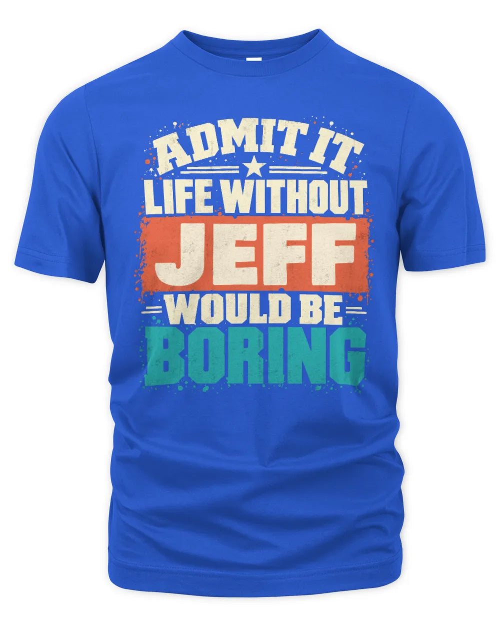 JEFF P02-TH11-226 Personalized Admit It Life Without [Name] Would Be Boring T-Shirt - Custom Name Funny Gift - Unisex Standard T-Shirt - Royal