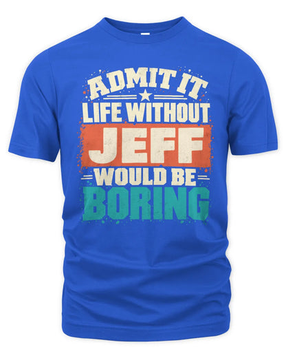 JEFF P02-TH11-226 Personalized Admit It Life Without [Name] Would Be Boring T-Shirt - Custom Name Funny Gift - Unisex Standard T-Shirt - Royal