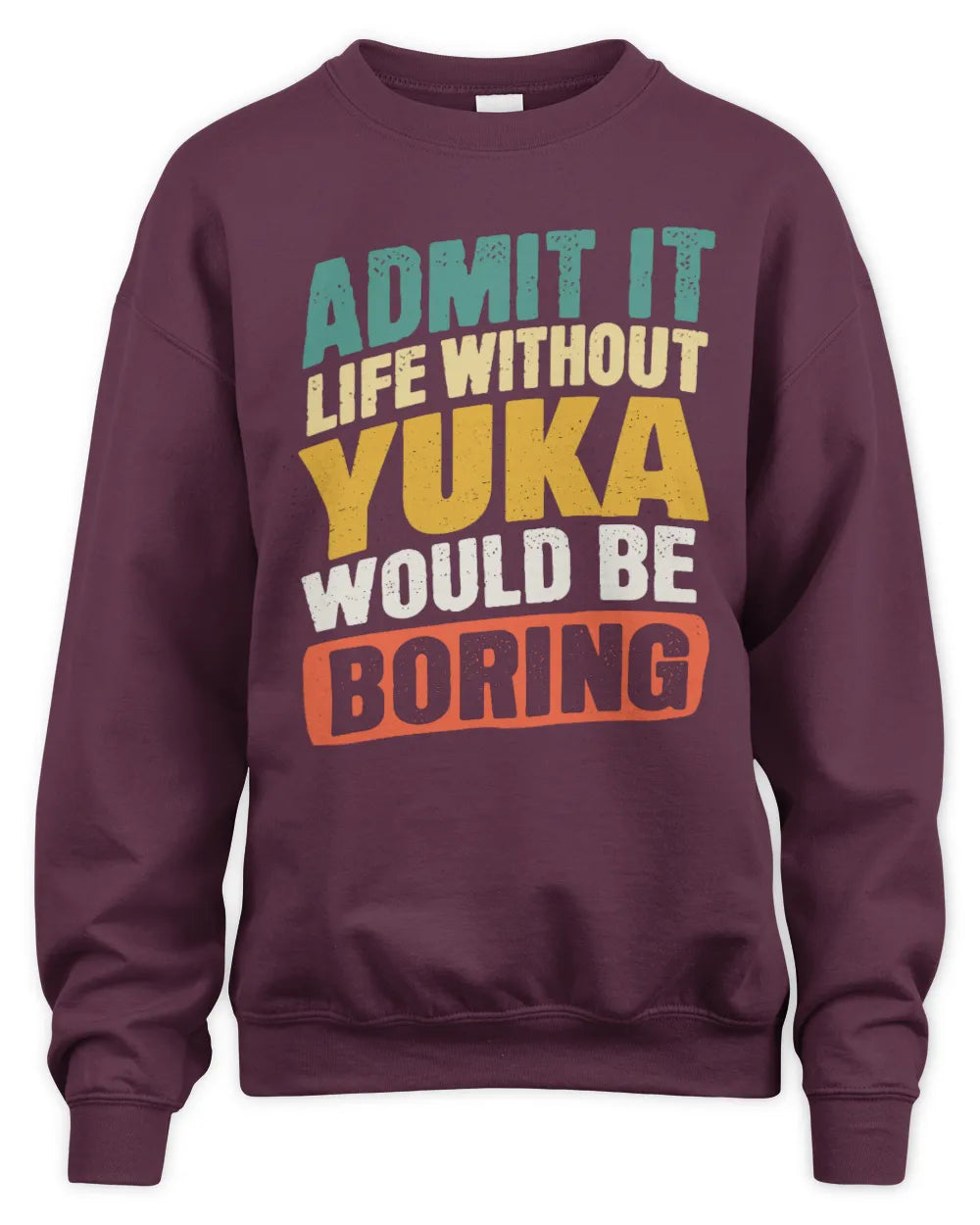 YUKA TP88-K4-229
Personalized Funny Quote Apparel “Life Without NAME Would Be Boring” - Unisex Sweatshirt - Maroon