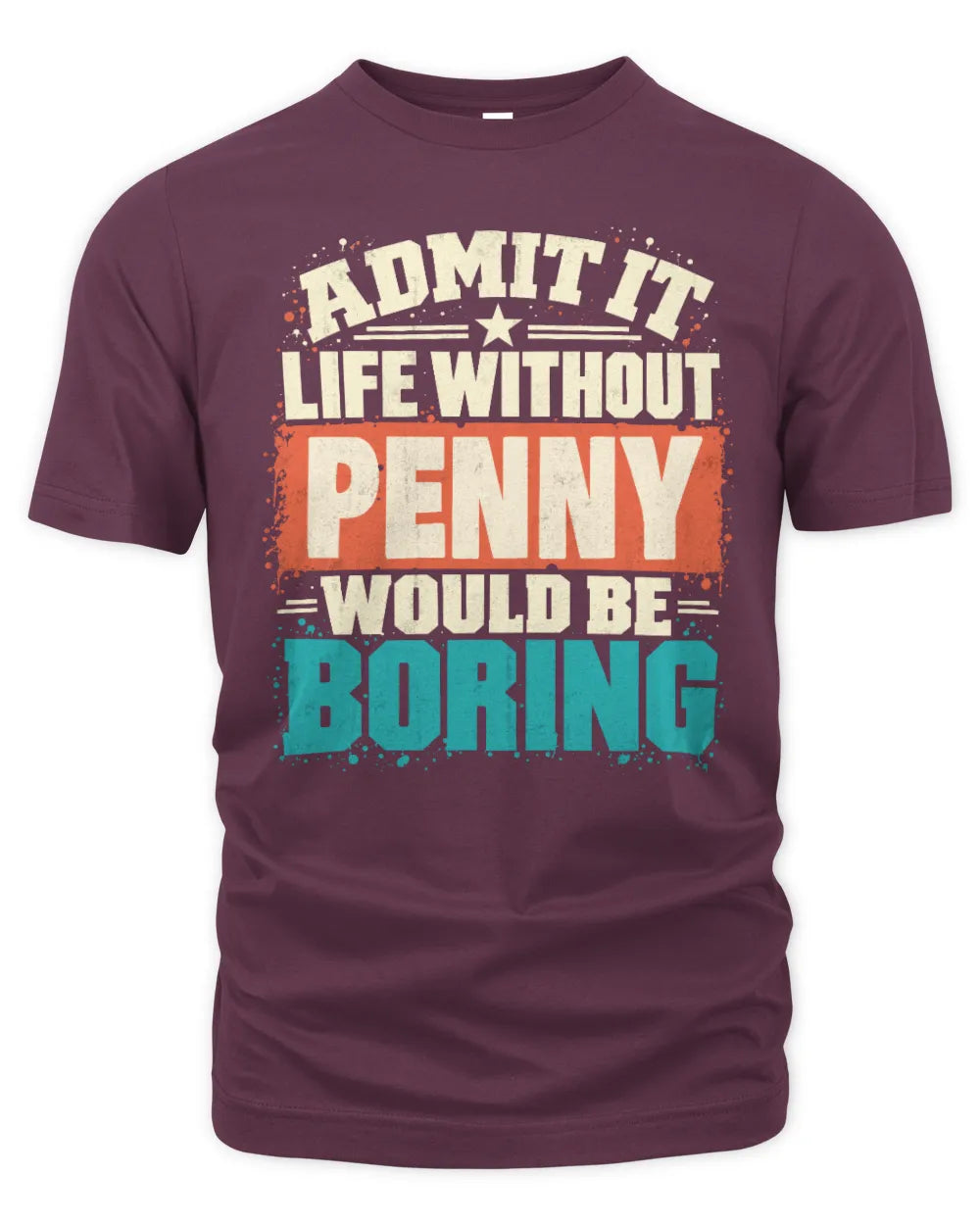 PENNY P02-TH11-226 Personalized Admit It Life Without [Name] Would Be Boring T-Shirt - Custom Name Funny Gift - Unisex Standard T-Shirt - Maroon