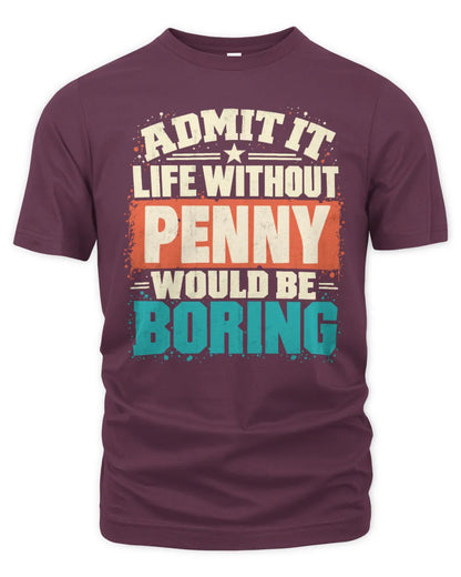 PENNY P02-TH11-226 Personalized Admit It Life Without [Name] Would Be Boring T-Shirt - Custom Name Funny Gift - Unisex Standard T-Shirt - Maroon