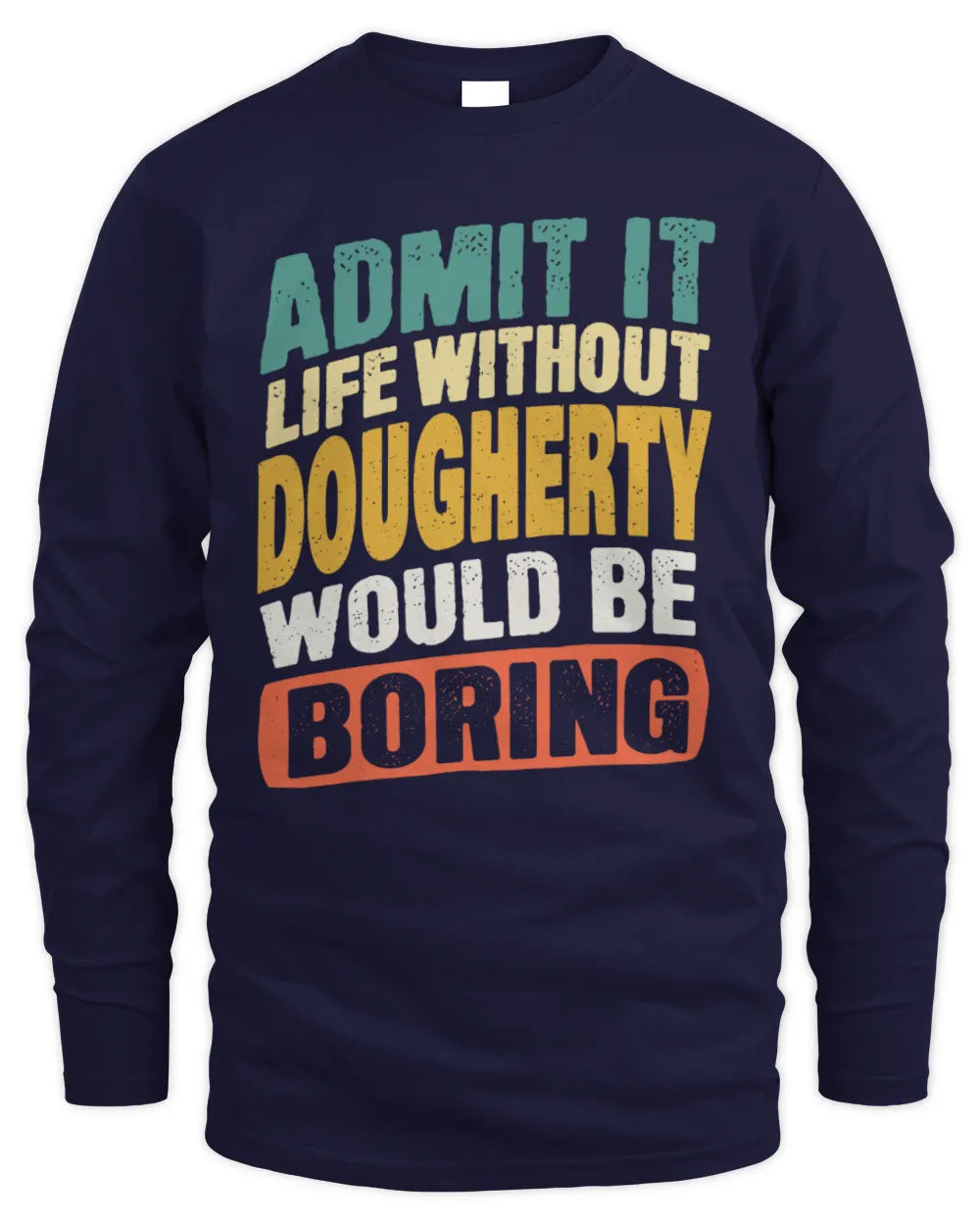 DOUGHERTY TP88-K4-229
Personalized Funny Quote Apparel “Life Without NAME Would Be Boring” - Men's Long Sleeved T-Shirt - Navy