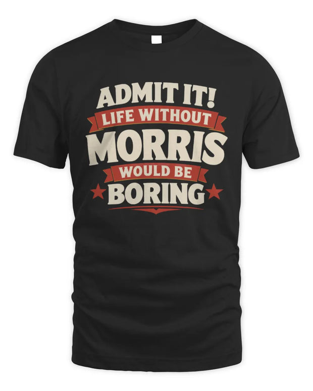 MORRIS P4 KT003 Personalized Funny Quote Apparel “Life Without NAME Would Be Boring”