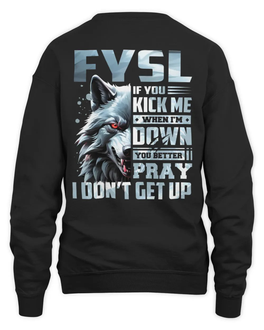 FYSL AP62-K4-666 - Personalized Fierce Wolf Quote Apparel “If You Kick Me When I’m Down, You Better Pray I Don’t Get Up” - Unisex Sweatshirt - Black