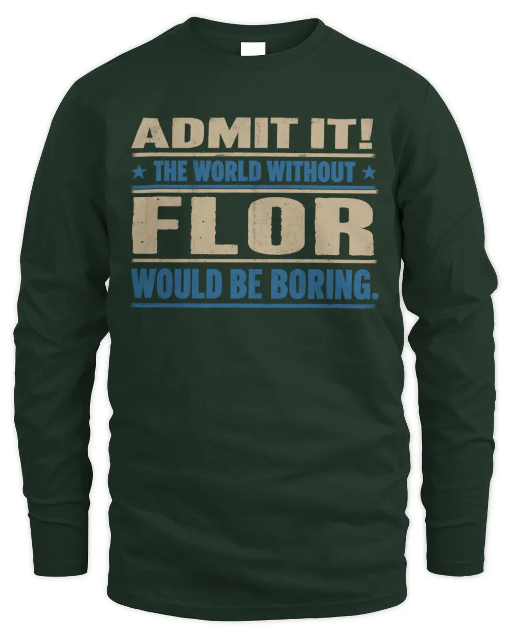 FLOR TP68-K2-968 – Personalized Funny Quote Apparel “The World Without NAME Would Be Boring” - Men's Long Sleeved T-Shirt - Forest Green