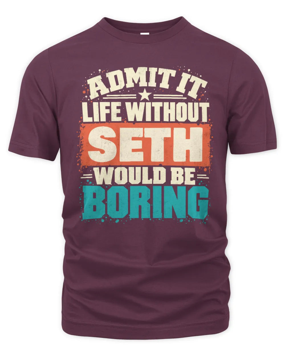 SETH P02-TH11-226 Personalized Admit It Life Without [Name] Would Be Boring T-Shirt - Custom Name Funny Gift - Unisex Standard T-Shirt - Maroon