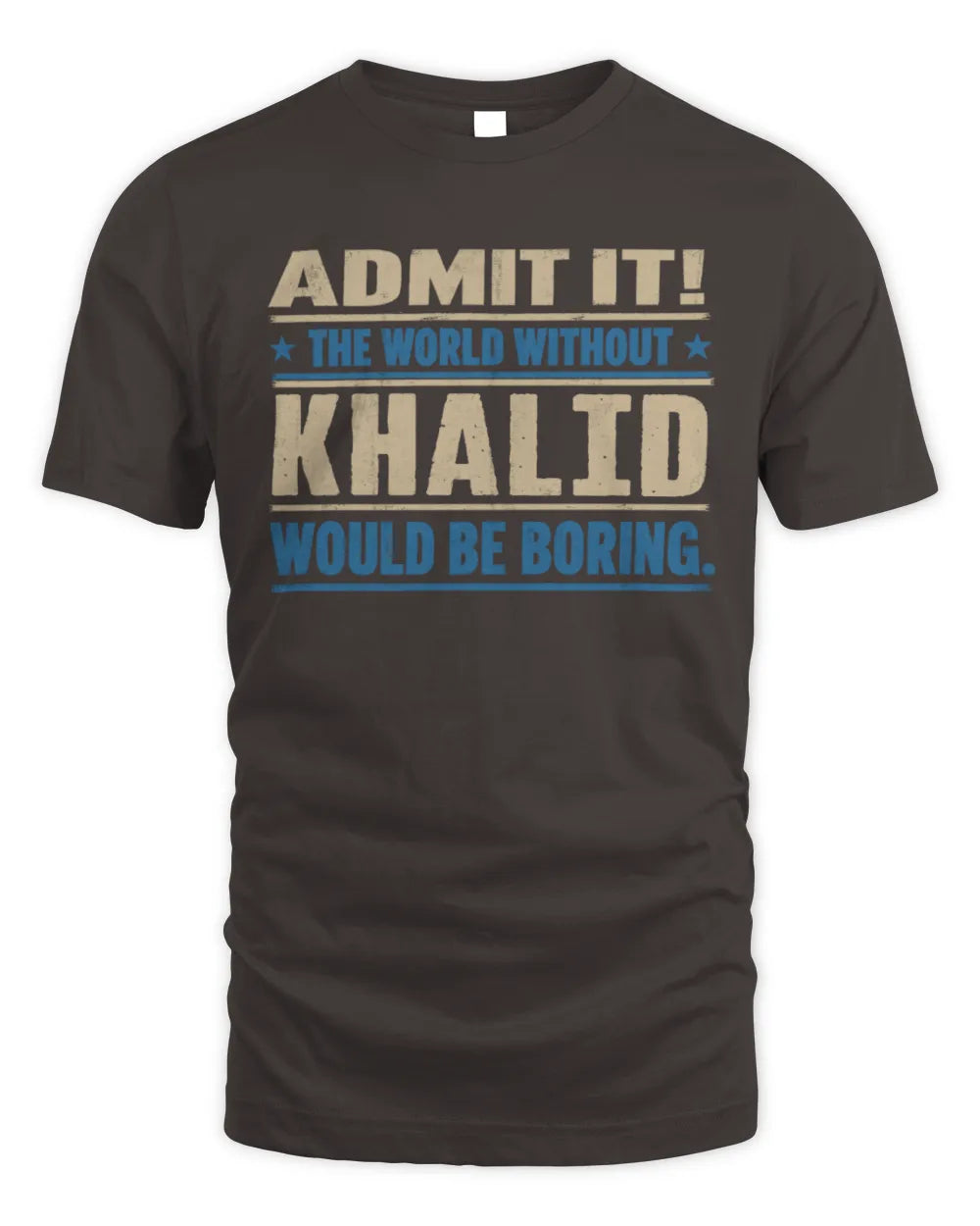 KHALID TP68-K2-968 – Personalized Funny Quote Apparel “The World Without NAME Would Be Boring” - Unisex Standard T-Shirt - Dark Chocolate