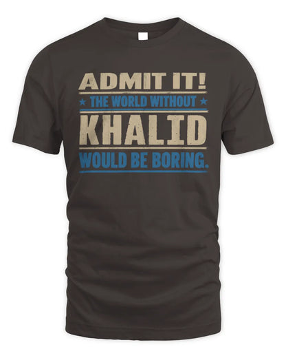KHALID TP68-K2-968 – Personalized Funny Quote Apparel “The World Without NAME Would Be Boring” - Unisex Standard T-Shirt - Dark Chocolate