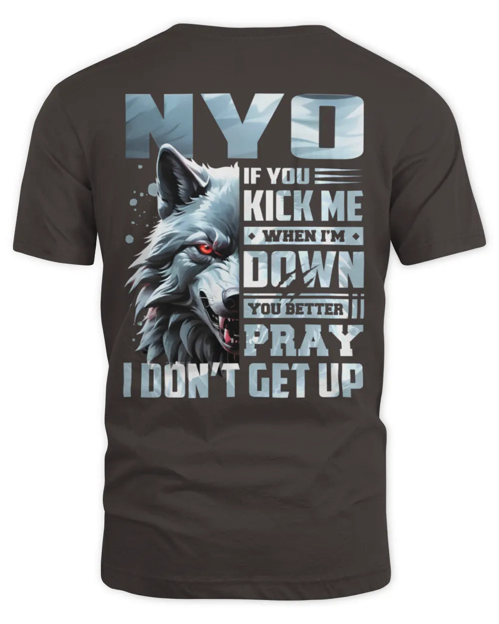 NYO AP62-K4-666 - Personalized Fierce Wolf Quote Apparel “If You Kick Me When I’m Down, You Better Pray I Don’t Get Up” - Unisex Standard T-Shirt - Dark Chocolate