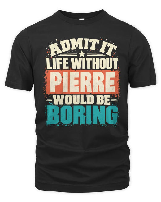 PIERRE P02-TH11-226 Personalized Admit It Life Without [Name] Would Be Boring T-Shirt - Custom Name Funny Gift