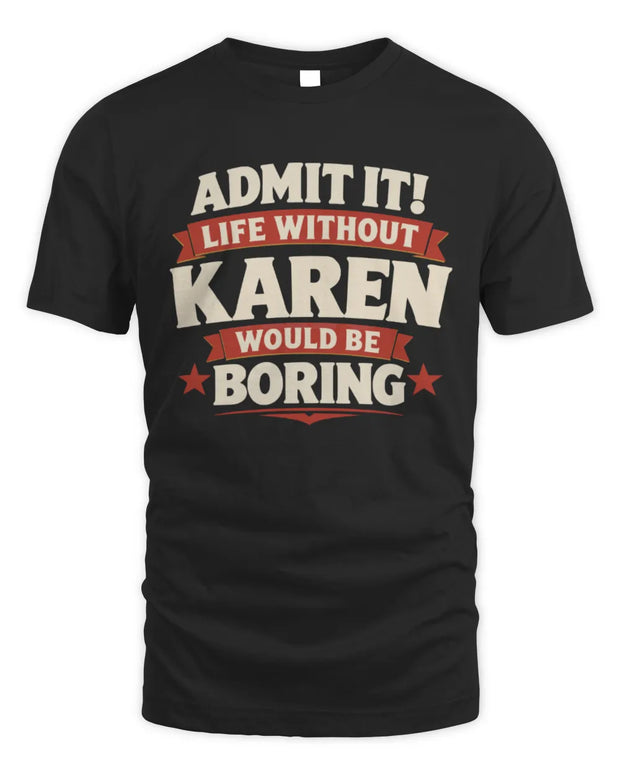 KAREN P4 KT003 Personalized Funny Quote Apparel “Life Without NAME Would Be Boring”