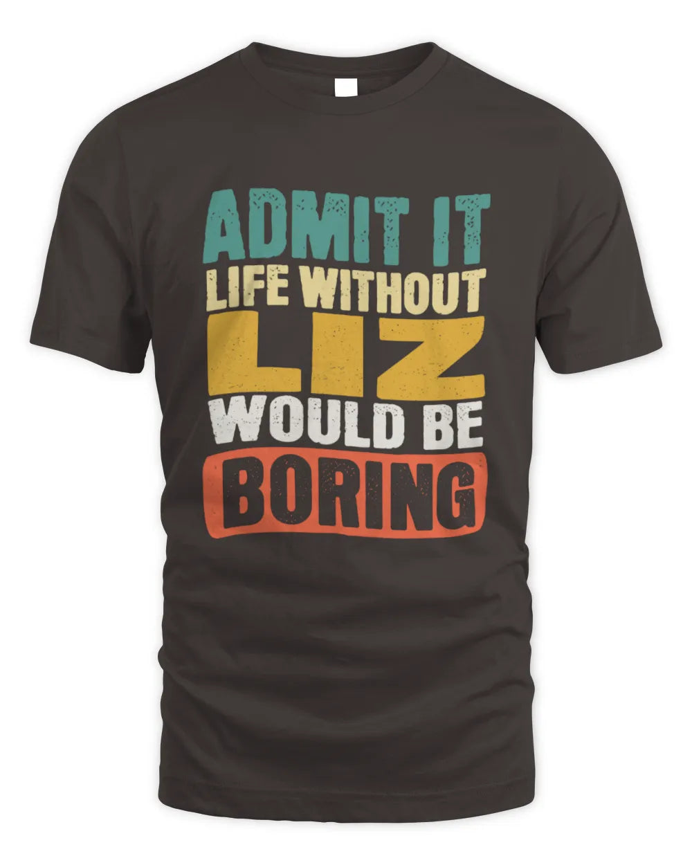 LIZ TP86-K3-229 Personalized Funny Quote Apparel “Life Without NAME Would Be Boring” - Unisex Standard T-Shirt - Dark Chocolate