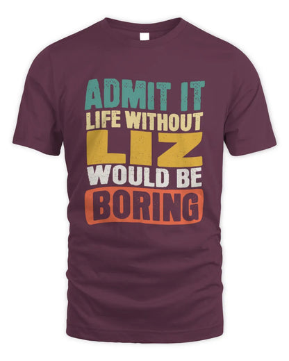 LIZ TP86-K3-229 Personalized Funny Quote Apparel “Life Without NAME Would Be Boring” - Unisex Standard T-Shirt - Maroon