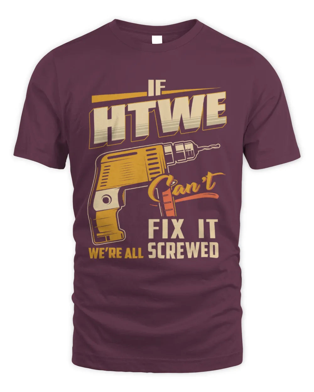 HTWE TP22-K4-228 - Personalized Handyman T-Shirt “If AARON Can’t Fix It, We’re All Screwed” - Unisex Standard T-Shirt - Maroon