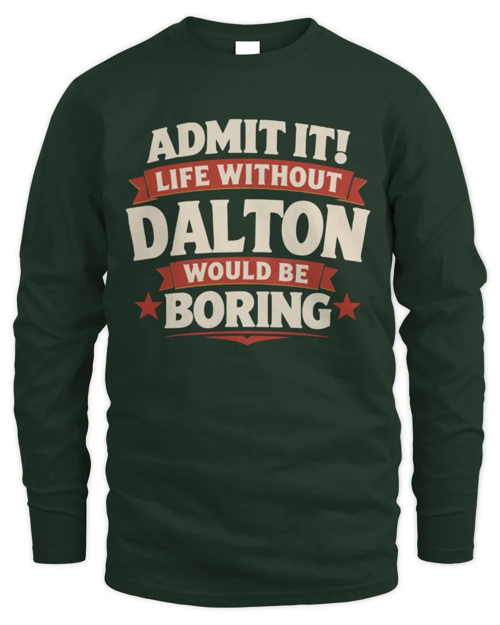 DALTON P4 KT003 Personalized Funny Quote Apparel “Life Without NAME Would Be Boring” - Men's Long Sleeved T-Shirt - Forest Green